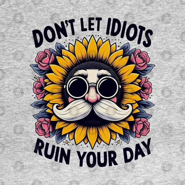 Don't let idiots ruin your day by Mad&Happy